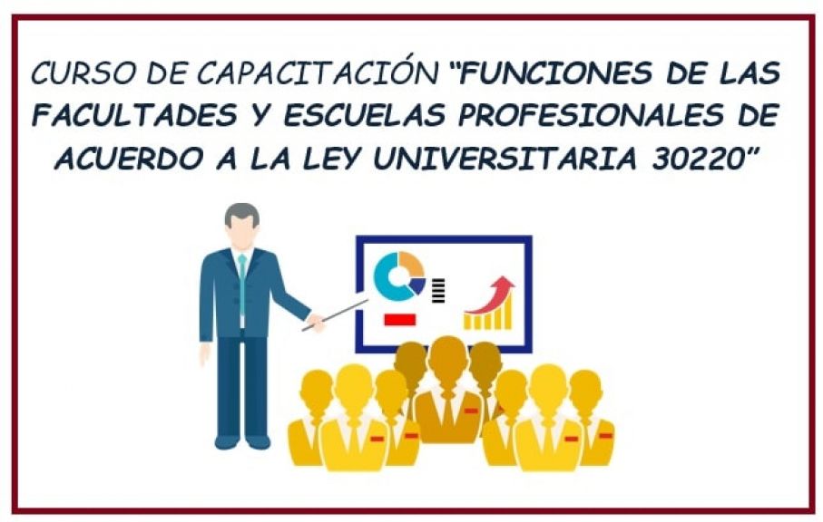 CURSO DE CAPACITACIÓN “FUNCIONES DE LAS FACULTADES Y ESCUELAS PROFESIONALES DE ACUERDO A LA LEY UNIVERSITARIA 30220”